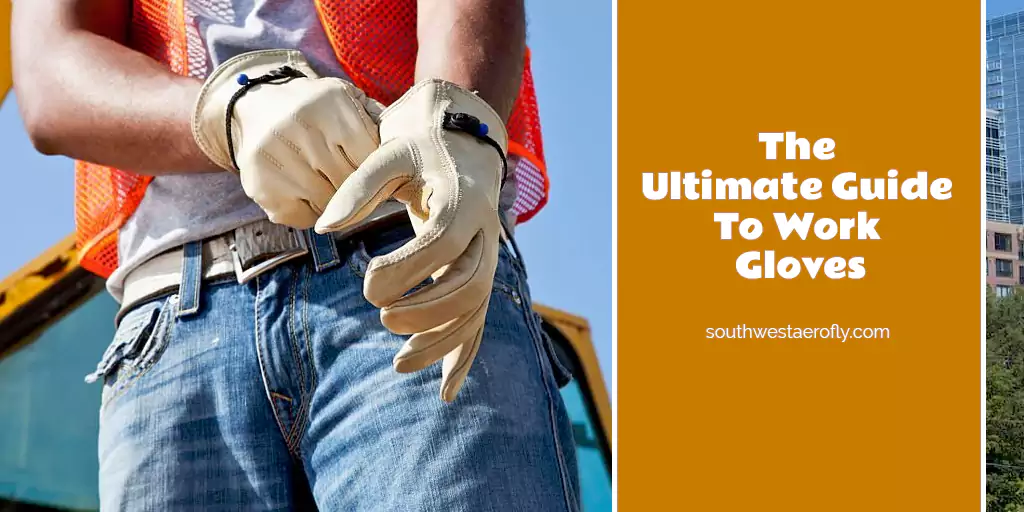 The Ultimate Guide To Work Gloves